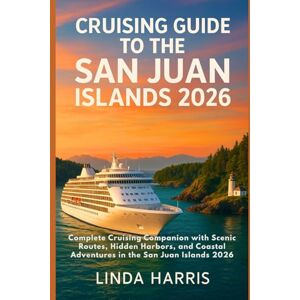 Harris, Linda Cruising Guide to the San Juan Islands 2026: Complete Cruising Companion with Scenic Routes, Hidden Harbors, and Coastal Adventures in the San Juan Islands 2026 Harris, Linda Cruising Guide to the San Juan Islands 2026: Complete Cruising Companion with Scenic Routes, Hidden Harbors, and Coastal Adventures in the San Juan Islands 2026