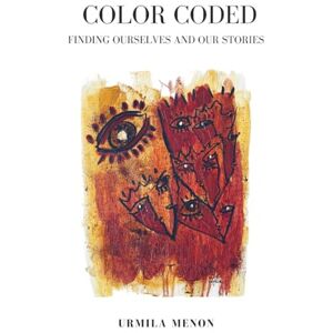 Menon, Urmila COLOR CODED: FINDING OURSELVES AND OUR STORIES Menon, Urmila COLOR CODED: FINDING OURSELVES AND OUR STORIES