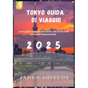 SHIELDS, JADEN TOKYO GUIDA DI VIAGGIO 2025: La tua guida completa alla cultura, alla cucina e alle avventure indimenticabili SHIELDS, JADEN TOKYO GUIDA DI VIAGGIO 2025: La tua guida completa alla cultura, alla cucina e alle avventure indimenticabili