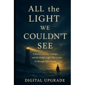 Upgrade, Digital All the Light We Couldn’t See: A Journey of Love, Courage, and the Hidden Light That Guides Us through Life’s Storms Upgrade, Digital All the Light We Couldn’t See: A Journey of Love, Courage, and the Hidden Light That Guides Us through Life’s Storms