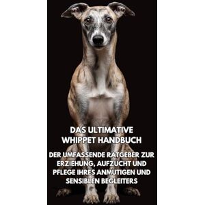 Books, Inkspire Das Ultimative Whippet-Handbuch: Der Komplettführer für Training, Aufzucht und Pflege eines Graziösen und Sensiblen Begleiters Books, Inkspire Das Ultimative Whippet-Handbuch: Der Komplettführer für Training, Aufzucht und Pflege eines Graziösen und Sensiblen Begleiters
