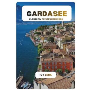 ZENA, IVY GARDASEE ULTIMATIV REISEFUHRER 2026 ZENA, IVY GARDASEE ULTIMATIV REISEFUHRER 2026