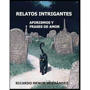Menor Hernández, Ricardo RELATOS INTRIGANTES: AFORISMOS Y FRASES DE AMOR Menor Hernández, Ricardo RELATOS INTRIGANTES: AFORISMOS Y FRASES DE AMOR