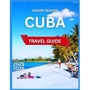 Deason, Hagan Cuba Travel Guide 2025/2026: Top Attractions, Day Trips from Havana,Outdoor Activities and Tours,Things To Do, Itinerary, Beaches and Cayos, History ... and Valleys. (EXPLORE THE GLOBE) Deason, Hagan Cuba Travel Guide 2025/2026: Top Attractions, Day Trips from Havana,Outdoor Activities and Tours,Things To Do, Itinerary, Beaches and Cayos, History ... and Valleys. (EXPLORE THE GLOBE)