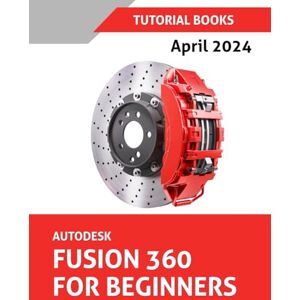 T Kishore Autodesk Fusion 360 For Beginners (April 2024): Learn, Practice, and Implement Essential Techniques with Real-World Examples T Kishore Autodesk Fusion 360 For Beginners (April 2024): Learn, Practice, and Implement Essential Techniques with Real-World Examples