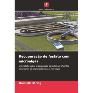 Häring, Dominik Recuperação de fosfato com microalgas: Um trabalho sobre a recuperação de fosfato de efluentes secundários de águas residuais com microalgas Häring, Dominik Recuperação de fosfato com microalgas: Um trabalho sobre a recuperação de fosfato de efluentes secundários de águas residuais com microalgas