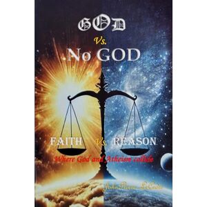 LeCedre, JohnPierre God Vs. No God / Faith Vs. Reason LeCedre, JohnPierre God Vs. No God / Faith Vs. Reason
