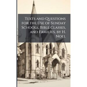 TBD Texts and Questions for the Use of Sunday Schools, Bible Classes, and Families, by H. Noel TBD Texts and Questions for the Use of Sunday Schools, Bible Classes, and Families, by H. Noel