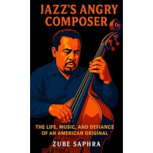 Saphra, Zube Charles Mingus: Jazz’s Angry Composer: The Life, Music, and Defiance of an American Original (Masters of Jazz) Saphra, Zube Charles Mingus: Jazz’s Angry Composer: The Life, Music, and Defiance of an American Original (Masters of Jazz)
