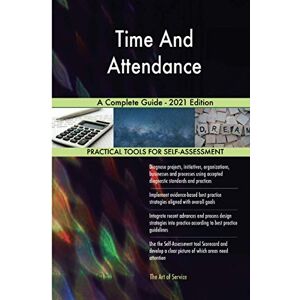 The Art of Service - Time And Attendance Publishing Time And Attendance A Complete Guide 2021 Edition The Art of Service - Time And Attendance Publishing Time And Attendance A Complete Guide 2021 Edition
