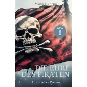Ostheim, Martin DIE EHRE DES PIRATEN (Die große Piraten-Saga) Ostheim, Martin DIE EHRE DES PIRATEN (Die große Piraten-Saga)
