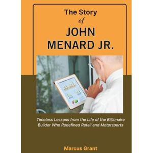 Grant, Marcus THE STORY OF JOHN MENARD JR.: Timeless Lessons from the Life of the Billionaire Builder Who Redefined Retail and Motorsports (Billionaire Minds: Stories of Grit and Greatness) Grant, Marcus THE STORY OF JOHN MENARD JR.: Timeless Lessons from the Life of the Billionaire Builder Who Redefined Retail and Motorsports (Billionaire Minds: Stories of Grit and Greatness)