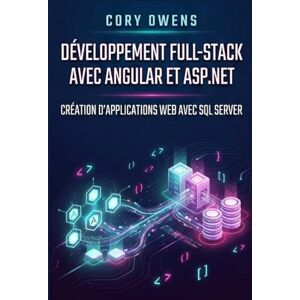 Owens, Cory Développement Full-Stack avec Angular etASP.NET: Création d'applications Web avec SQL Server Owens, Cory Développement Full-Stack avec Angular etASP.NET: Création d'applications Web avec SQL Server