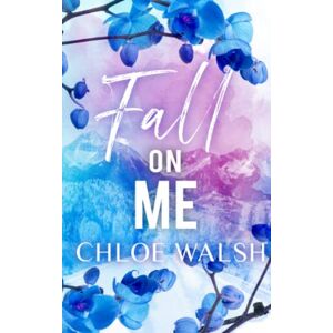 Walsh, Chloe Fall on Me: Broken #3 (The Broken Series) Walsh, Chloe Fall on Me: Broken #3 (The Broken Series)