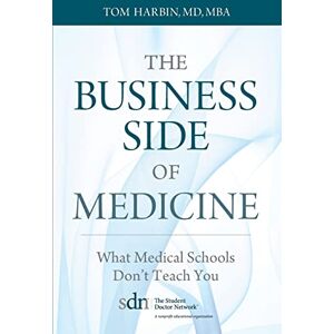 Harbin MD, Mba The Business Side of Medicine: What Medical Schools Don't Teach You Harbin MD, Mba The Business Side of Medicine: What Medical Schools Don't Teach You