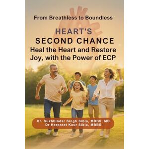 Sibia, Sukhbindar Heart’s Second Chance: Heal the Heart and Restore Joy, with the Power of ECP (Doctor's Fix) Sibia, Sukhbindar Heart’s Second Chance: Heal the Heart and Restore Joy, with the Power of ECP (Doctor's Fix)
