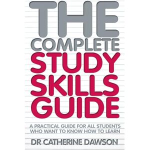 Dawson, Dr Catherine The Complete Study Skills Guide: A practical guide for all students who want to know how to learn Dawson, Dr Catherine The Complete Study Skills Guide: A practical guide for all students who want to know how to learn