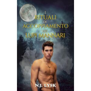 Lysk, N.J. I Rituali di Accoppiamento dei Lupi Mannari: Romanzo M/M/M Mpreg Lysk, N.J. I Rituali di Accoppiamento dei Lupi Mannari: Romanzo M/M/M Mpreg