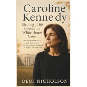 NICHOLSON, DEMI CAROLINE KENNEDY BIOGRAPHY: Shaping a Life Beyond the White House Gates: From childhood tragedy to global diplomacy and the enduring challenge of forging her own path. NICHOLSON, DEMI CAROLINE KENNEDY BIOGRAPHY: Shaping a Life Beyond the White House Gates: From childhood tragedy to global diplomacy and the enduring challenge of forging her own path.