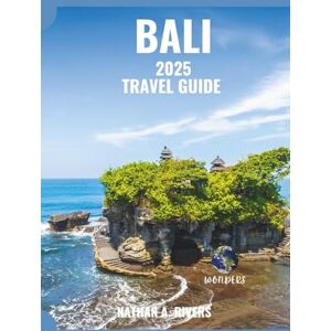 A. Rivers, Nathan BALI TRAVEL GUIDE 2025: A Comprehensive Guide to Discovering the Beaches, Culture, Food, and Hidden Gems (World's Wonders) A. Rivers, Nathan BALI TRAVEL GUIDE 2025: A Comprehensive Guide to Discovering the Beaches, Culture, Food, and Hidden Gems (World's Wonders)