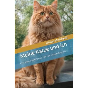 Mußfeldt, Ulrike Meine Katze und ich: 55 Gründe, warum ich nur noch der Mitbewohner bin Mußfeldt, Ulrike Meine Katze und ich: 55 Gründe, warum ich nur noch der Mitbewohner bin