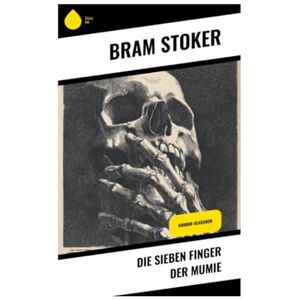 Stoker, Bram Die sieben Finger der Mumie: Horror-Klassiker Stoker, Bram Die sieben Finger der Mumie: Horror-Klassiker