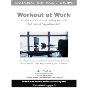 Sterling-Vete, Brian Workout at Work: Exercise at Work Without Leaving Your Desk and Without Anyone Knowing! Sterling-Vete, Brian Workout at Work: Exercise at Work Without Leaving Your Desk and Without Anyone Knowing!
