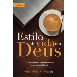 Ribeiro Rossafa, Cléo Estilo de Vida em Deus Volume 1: Um guia para viver em conformidade com a palavra de Deus Ribeiro Rossafa, Cléo Estilo de Vida em Deus Volume 1: Um guia para viver em conformidade com a palavra de Deus
