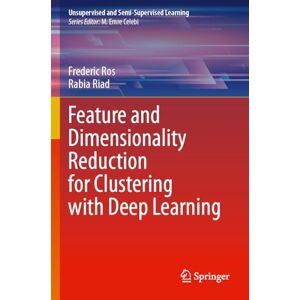 Ros, Frederic Feature and Dimensionality Reduction for Clustering with Deep Learning (Unsupervised and Semi-Supervised Learning) Ros, Frederic Feature and Dimensionality Reduction for Clustering with Deep Learning (Unsupervised and Semi-Supervised Learning)