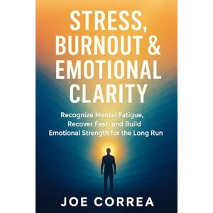 Correa, Joe Stress, Burnout & Emotional Clarity: Recognize Mental Fatigue, Recover Fast, and Build Emotional Strength for the Long Run (8) Correa, Joe Stress, Burnout & Emotional Clarity: Recognize Mental Fatigue, Recover Fast, and Build Emotional Strength for the Long Run (8)