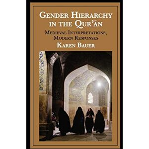 Bauer, Karen Gender Hierarchy in the Qur'ān: Medieval Interpretations, Modern Responses (Cambridge Studies in Islamic Civilization) Bauer, Karen Gender Hierarchy in the Qur'ān: Medieval Interpretations, Modern Responses (Cambridge Studies in Islamic Civilization)