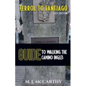 McCarthy, Mark Joseph Ferrol to Santiago: A Guide to walking the Camino Inglés Full colour edition. McCarthy, Mark Joseph Ferrol to Santiago: A Guide to walking the Camino Inglés Full colour edition.