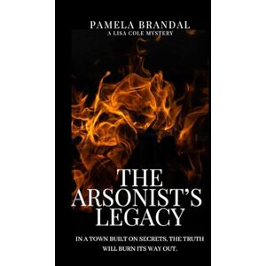 Brandal, Pamela The Arsonists Legacy: In a town built on secrets, the truth will burn its way out. (A LISA COLE MYSTERY) Brandal, Pamela The Arsonists Legacy: In a town built on secrets, the truth will burn its way out. (A LISA COLE MYSTERY)