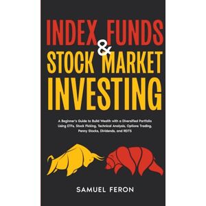 Feron, Samuel Index Funds & Stock Market Investing: A Beginner's Guide to Build Wealth with a Diversified Portfolio Using ETFs, Stock Picking, Technical Analysis, ... Basics to Real Estate and Passive Income) Feron, Samuel Index Funds & Stock Market Investing: A Beginner's Guide to Build Wealth with a Diversified Portfolio Using ETFs, Stock Picking, Technical Analysis, ... Basics to Real Estate and Passive Income)