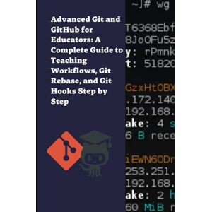S, Diego Advanced Git and GitHub for Educators: A Complete Guide to Teaching Workflows, Git Rebase, and Git Hooks Step by Step S, Diego Advanced Git and GitHub for Educators: A Complete Guide to Teaching Workflows, Git Rebase, and Git Hooks Step by Step