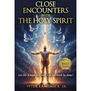LaMonica Jr., Peter Close Encounters with The Holy Spirirt: Let His Kingdom Come. Let His work be done! LaMonica Jr., Peter Close Encounters with The Holy Spirirt: Let His Kingdom Come. Let His work be done!