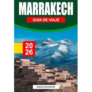 KENNEDY, DAVID MARRAKECH GUÍA DE VIAJE 2026: Donde los antiguos palacios, la luz del desierto y el pulso de la Medina moldean la ciudad roja de Marruecos KENNEDY, DAVID MARRAKECH GUÍA DE VIAJE 2026: Donde los antiguos palacios, la luz del desierto y el pulso de la Medina moldean la ciudad roja de Marruecos