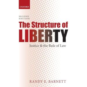 Barnett, Randy E. The Structure of Liberty: Justice And The Rule Of Law Barnett, Randy E. The Structure of Liberty: Justice And The Rule Of Law