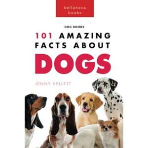 Kellett, Jenny Dogs: 101 Amazing Facts About Dogs: Learn More About Man's Best Friend: 8 (Animal Books for Kids) Kellett, Jenny Dogs: 101 Amazing Facts About Dogs: Learn More About Man's Best Friend: 8 (Animal Books for Kids)