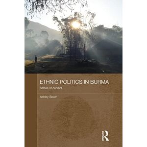 South, Ashley Ethnic Politics in Burma: States of Conflict (Routledge Contemporary Southeast Asia) (Routledge Contemporary Southeast Asia Series) South, Ashley Ethnic Politics in Burma: States of Conflict (Routledge Contemporary Southeast Asia) (Routledge Contemporary Southeast Asia Series)