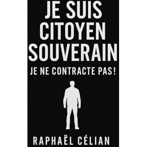 Célian, Raphaël JE SUIS CITOYEN SOUVERAIN: Je ne contracte pas! Manifeste pour ceux qui refusent de se soumettre à l'ordre imposé, de Raphaël Célian. Célian, Raphaël JE SUIS CITOYEN SOUVERAIN: Je ne contracte pas! Manifeste pour ceux qui refusent de se soumettre à l'ordre imposé, de Raphaël Célian.