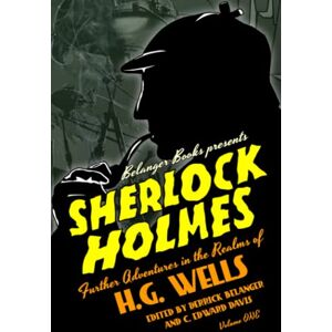 Belanger, Derrick Sherlock Holmes: Further Adventures in the Realms of H.G. Wells Volume One Belanger, Derrick Sherlock Holmes: Further Adventures in the Realms of H.G. Wells Volume One