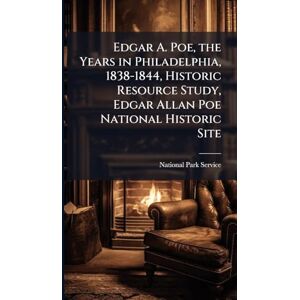 United Edgar A. Poe, the Years in Philadelphia, 1838-1844, Historic Resource Study, Edgar Allan Poe National Historic Site United Edgar A. Poe, the Years in Philadelphia, 1838-1844, Historic Resource Study, Edgar Allan Poe National Historic Site