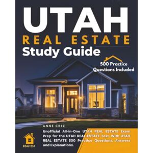 Criz, Anne Utah Real Estate Study Guide: Unofficial All-in-one Utah Real Estate Exam Prep for the Utah Real Estate Test. with Utah Real Estate 500 Practice Questions, Answers and Explanations. Criz, Anne Utah Real Estate Study Guide: Unofficial All-in-one Utah Real Estate Exam Prep for the Utah Real Estate Test. with Utah Real Estate 500 Practice Questions, Answers and Explanations.