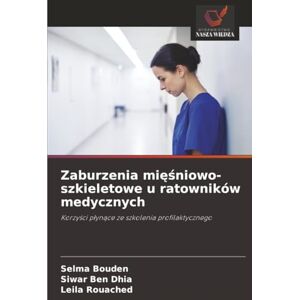 Bouden, Selma Zaburzenia mięśniowo-szkieletowe u ratowników medycznych: Korzyści płynące ze szkolenia profilaktycznego: Korzy¿ci p¿yn¿ce ze szkolenia profilaktycznego Bouden, Selma Zaburzenia mięśniowo-szkieletowe u ratowników medycznych: Korzyści płynące ze szkolenia profilaktycznego: Korzy¿ci p¿yn¿ce ze szkolenia profilaktycznego