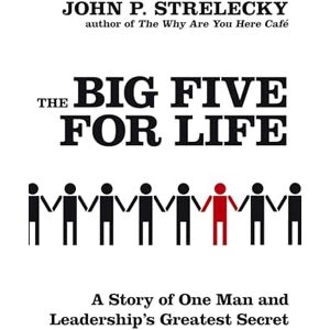 Strelecky, John P. The Big Five For Life: A story of one man and leadership's greatest secret Strelecky, John P. The Big Five For Life: A story of one man and leadership's greatest secret