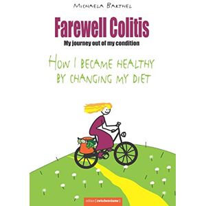 Barthel, 1 Autor Michaela Farewell Colitis: My journey out of my condition or How I became healthy by changing my diet: 2 (Darm über Kopf) Barthel, 1 Autor Michaela Farewell Colitis: My journey out of my condition or How I became healthy by changing my diet: 2 (Darm über Kopf)