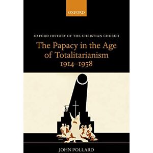Pollard, John The Papacy in the Age of Totalitarianism, 1914-1958 (Oxford History of the Christian Church) Pollard, John The Papacy in the Age of Totalitarianism, 1914-1958 (Oxford History of the Christian Church)
