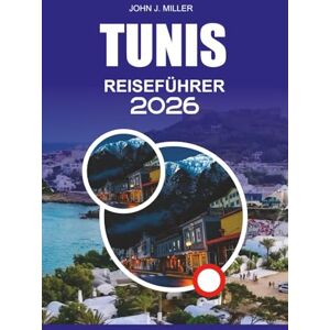 MILLER, JOHN J. TUNIS Reiseführer 2026: Ihr kompletter Reisebegleiter für Tunis 2026 – Entdecken Sie Sidi Bou Said, die Ruinen von Karthago, die Medina, lokales ... authentisches. unvergessliches Abenteuer MILLER, JOHN J. TUNIS Reiseführer 2026: Ihr kompletter Reisebegleiter für Tunis 2026 – Entdecken Sie Sidi Bou Said, die Ruinen von Karthago, die Medina, lokales ... authentisches. unvergessliches Abenteuer