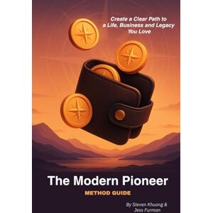 Khuong, Steven The Modern Pioneer: Method Guide: A Clear Path to Creating a Life, Business and Legacy You Love Khuong, Steven The Modern Pioneer: Method Guide: A Clear Path to Creating a Life, Business and Legacy You Love
